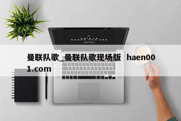 曼联队歌_曼联队歌现场版 haen001.com