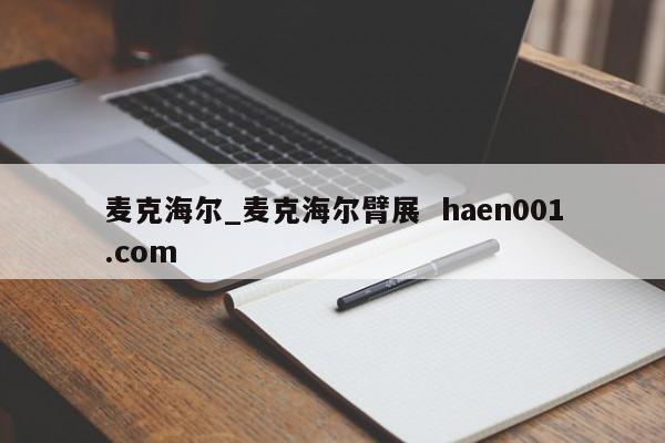 麦克海尔_麦克海尔臂展 haen001.com