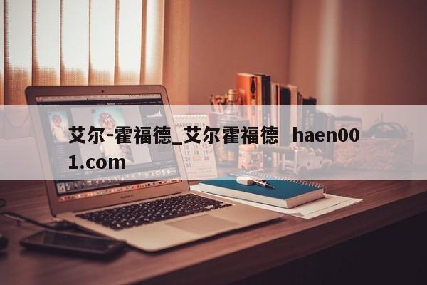 艾尔-霍福德_艾尔霍福德 haen001.com