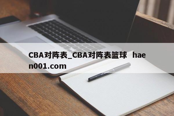 CBA对阵表_CBA对阵表篮球 haen001.com