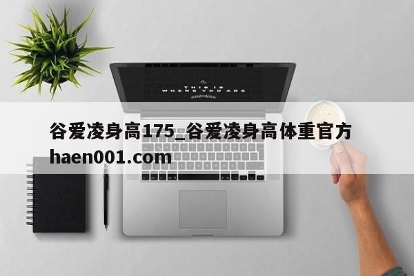 谷爱凌身高175_谷爱凌身高体重官方 haen001.com