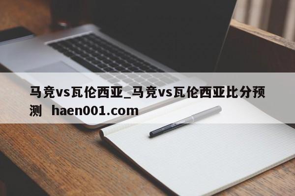 马竞vs瓦伦西亚_马竞vs瓦伦西亚比分预测 haen001.com