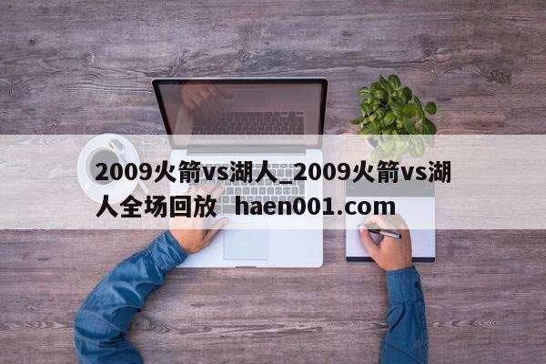 2009火箭vs湖人_2009火箭vs湖人全场回放 haen001.com