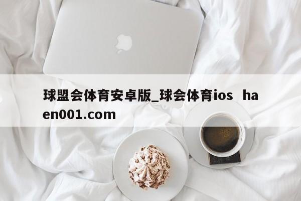 球盟会体育安卓版_球会体育ios haen001.com