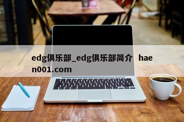 edg俱乐部_edg俱乐部简介  haen001.com